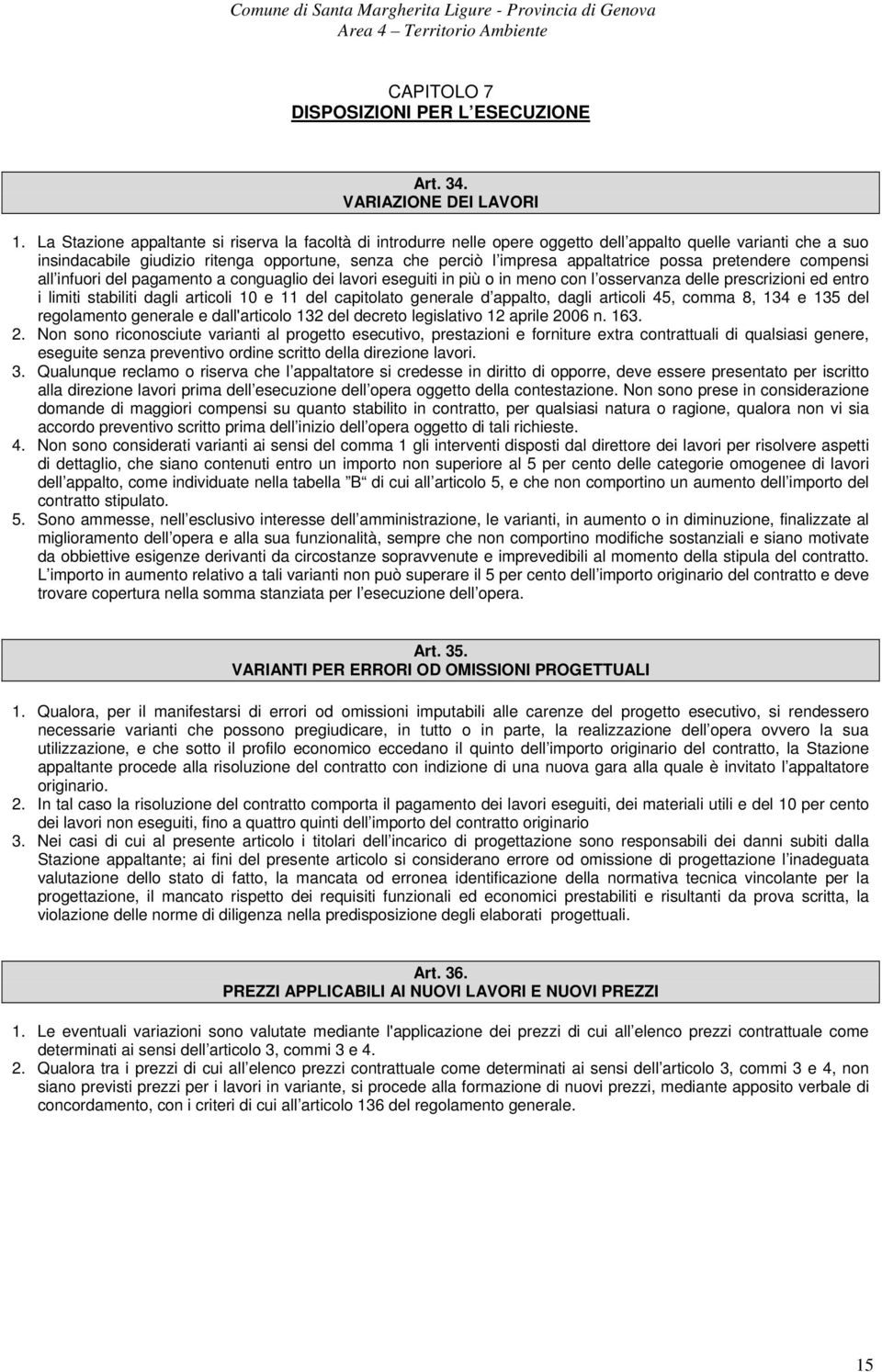 possa pretendere compensi all infuori del pagamento a conguaglio dei lavori eseguiti in più o in meno con l osservanza delle prescrizioni ed entro i limiti stabiliti dagli articoli 10 e 11 del