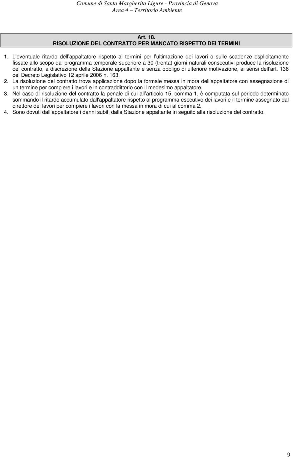 naturali consecutivi produce la risoluzione del contratto, a discrezione della Stazione appaltante e senza obbligo di ulteriore motivazione, ai sensi dell art.