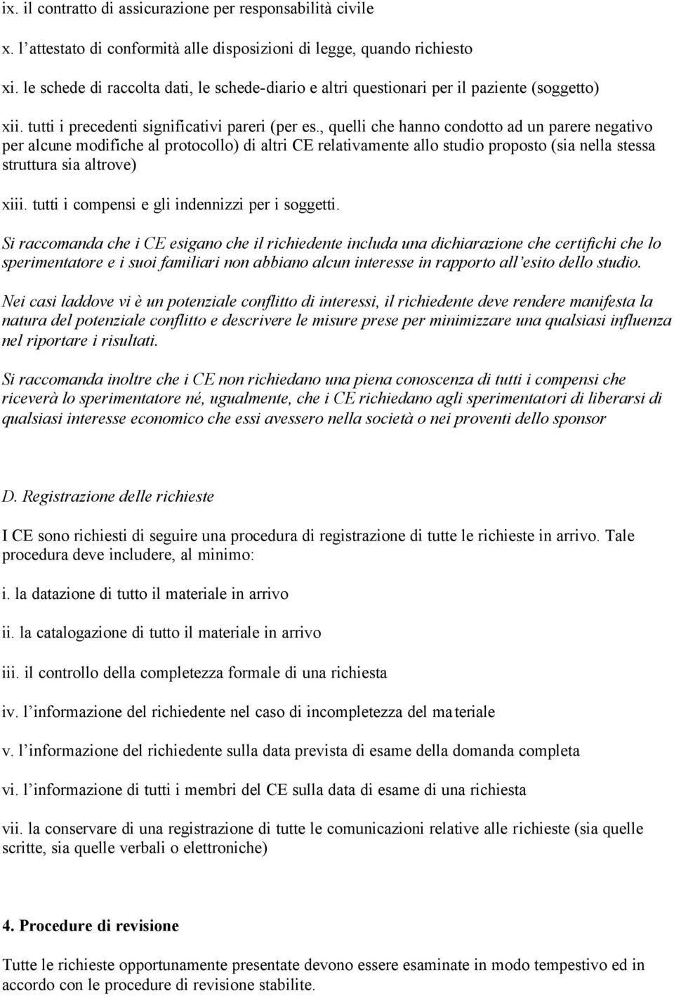 , quelli che hanno condotto ad un parere negativo per alcune modifiche al protocollo) di altri CE relativamente allo studio proposto (sia nella stessa struttura sia altrove) xiii.