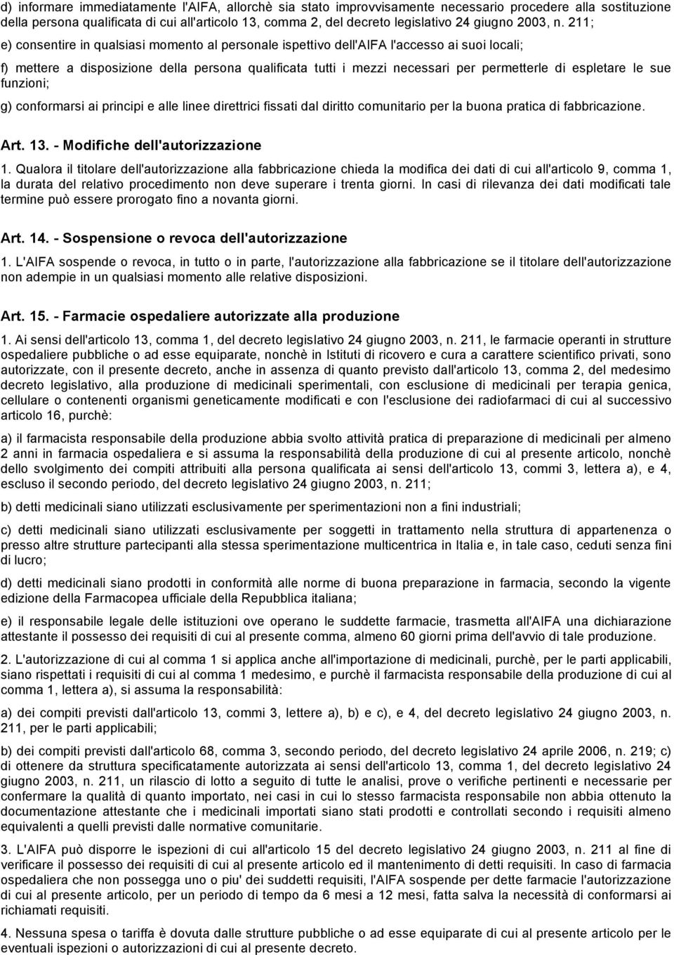 211; e) consentire in qualsiasi momento al personale ispettivo dell'aifa l'accesso ai suoi locali; f) mettere a disposizione della persona qualificata tutti i mezzi necessari per permetterle di