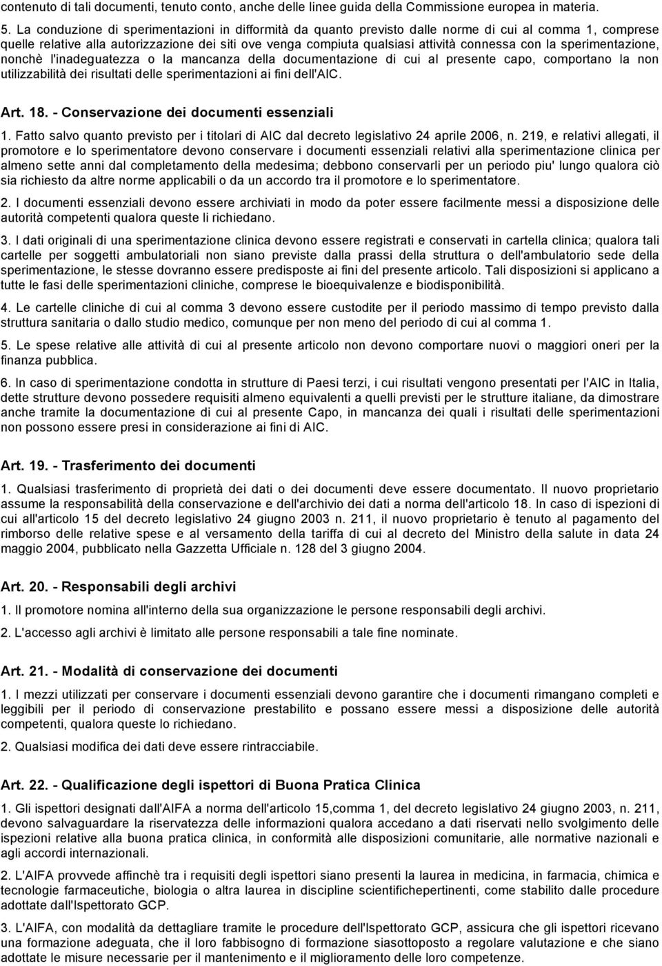 con la sperimentazione, nonchè l'inadeguatezza o la mancanza della documentazione di cui al presente capo, comportano la non utilizzabilità dei risultati delle sperimentazioni ai fini dell'aic. Art.