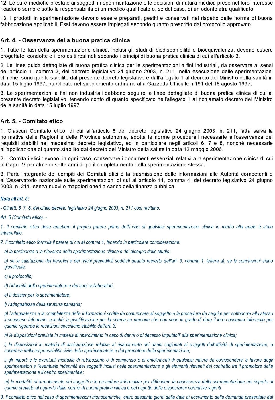 Essi devono essere impiegati secondo quanto prescritto dal protocollo approvato. Art. 4. - Osservanza della buona pratica clinica 1.