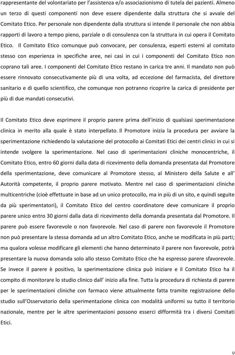 Per personale non dipendente dalla struttura si intende il personale che non abbia rapporti di lavoro a tempo pieno, parziale o di consulenza con la struttura in cui opera il Comitato Etico.