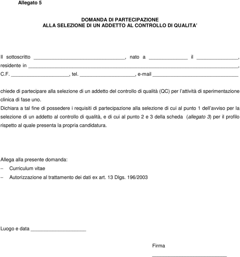 Dichiara a tal fine di possedere i requisiti di partecipazione alla selezione di cui al punto 1 dell avviso per la selezione di un addetto al controllo di qualità, e di cui