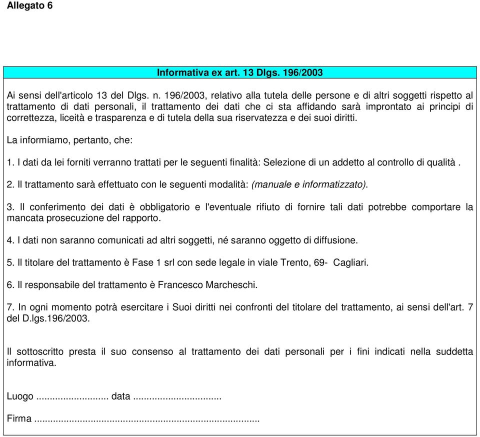 liceità e trasparenza e di tutela della sua riservatezza e dei suoi diritti. La informiamo, pertanto, che: 1.