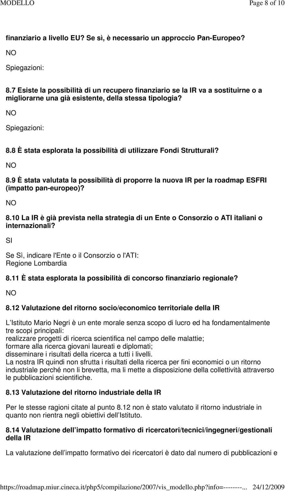 8 È stata esplorata la possibilità di utilizzare Fondi Strutturali? 8.9 È stata valutata la possibilità di proporre la nuova IR per la roadmap ESFRI (impatto pan-europeo)? 8.10 La IR è già prevista nella strategia di un Ente o Consorzio o ATI italiani o internazionali?