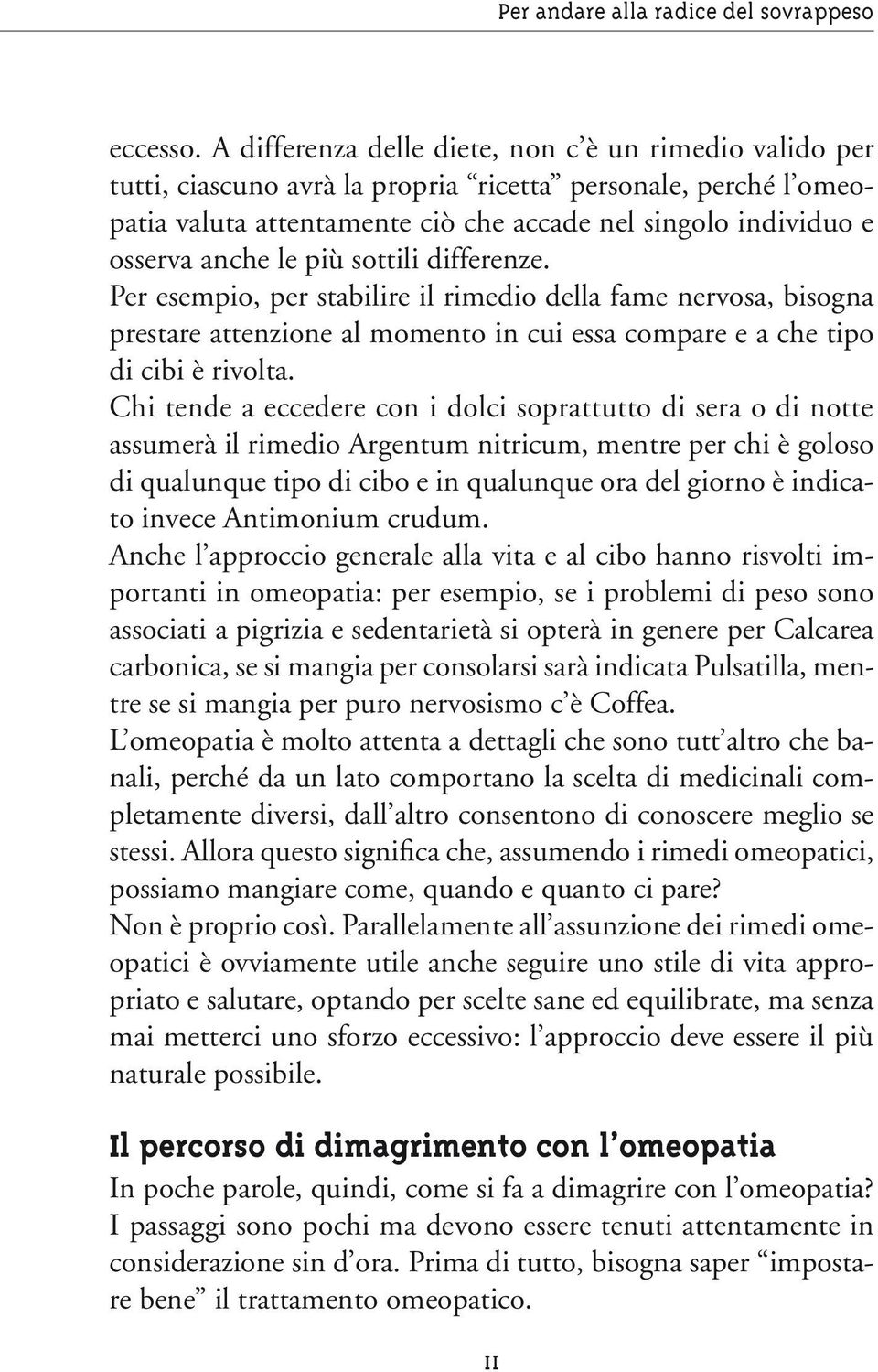 le più sottili differenze. Per esempio, per stabilire il rimedio della fame nervosa, bisogna prestare attenzione al momento in cui essa compare e a che tipo di cibi è rivolta.