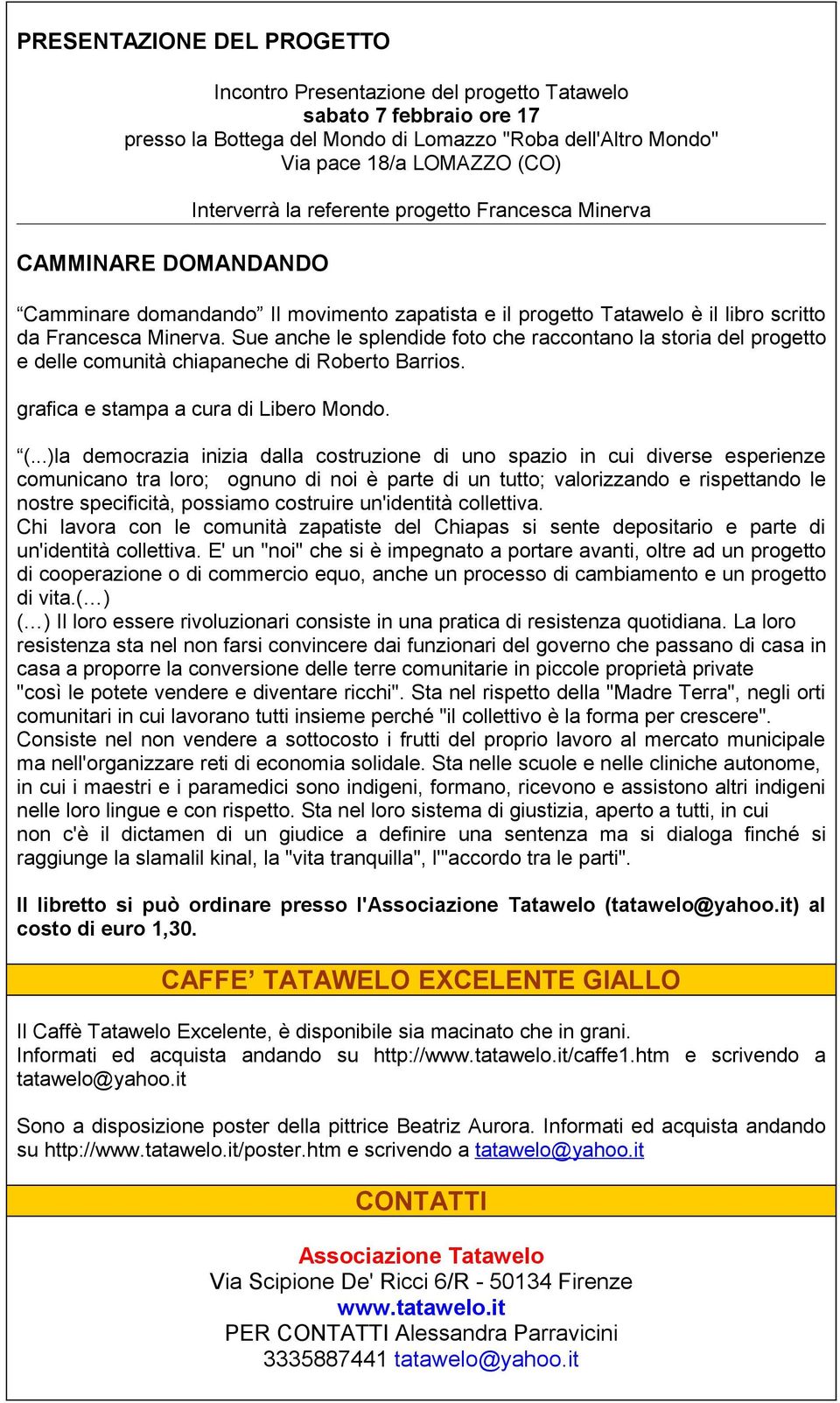 Sue anche le splendide foto che raccontano la storia del progetto e delle comunità chiapaneche di Roberto Barrios. grafica e stampa a cura di Libero Mondo. (.