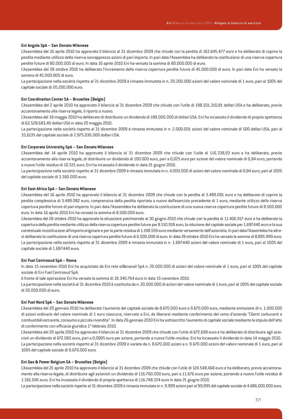 In pari data l Assemblea ha deliberato la costituzione di una riserva copertura perdite future di 80.000.000 di euro.