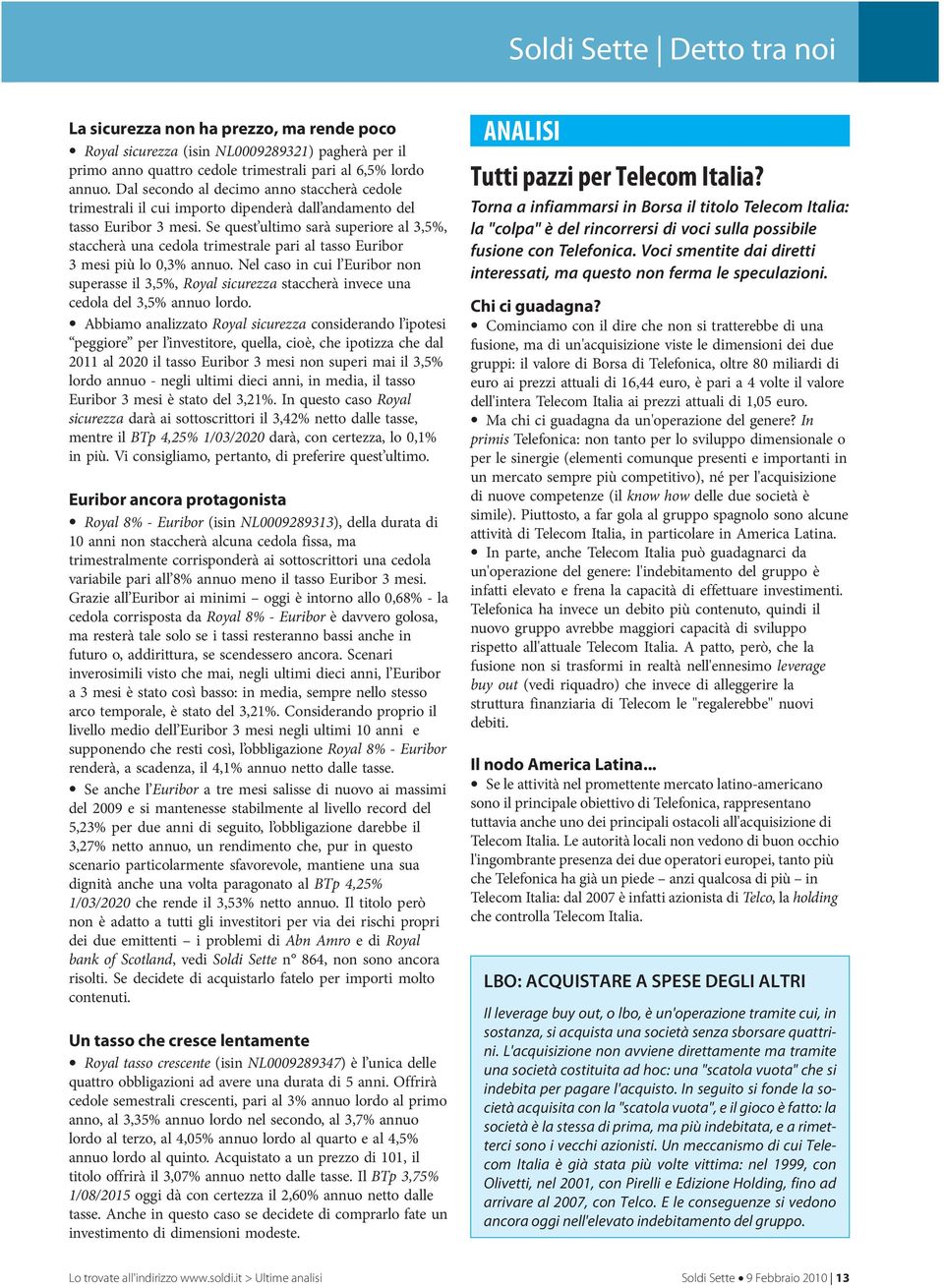 sequest ultimosaràsuperioreal3,5%, staccherà una cedola trimestrale pari al tasso Euribor 3 mesi più lo 0,3% annuo.