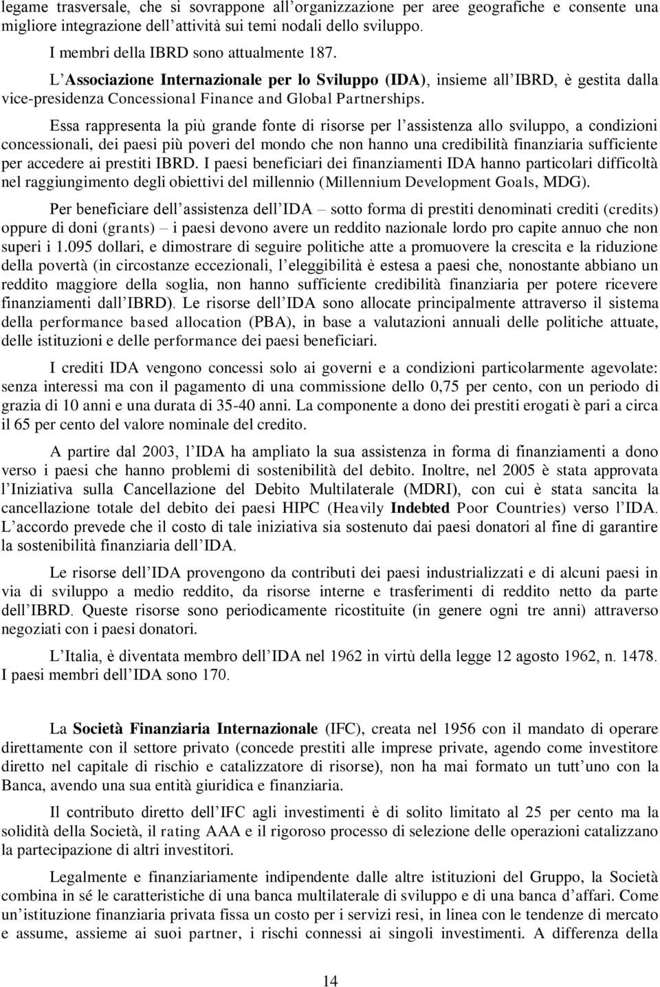 Essa rappresenta la più grande fonte di risorse per l assistenza allo sviluppo, a condizioni concessionali, dei paesi più poveri del mondo che non hanno una credibilità finanziaria sufficiente per