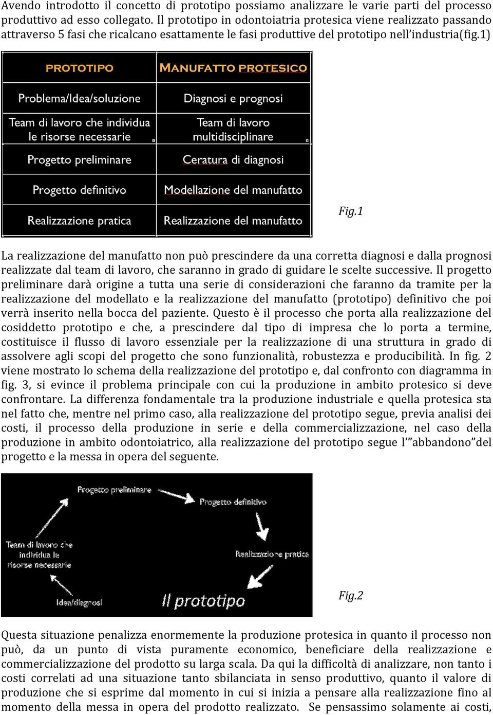 1 La realizzazione del manufatto non può prescindere da una corretta diagnosi e dalla prognosi realizzate dal team di lavoro, che saranno in grado di guidare le scelte successive.