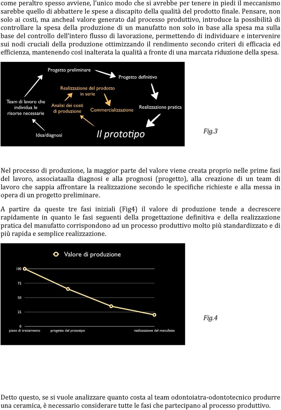 base del controllo dell intero flusso di lavorazione, permettendo di individuare e intervenire sui nodi cruciali della produzione ottimizzando il rendimento secondo criteri di efficacia ed