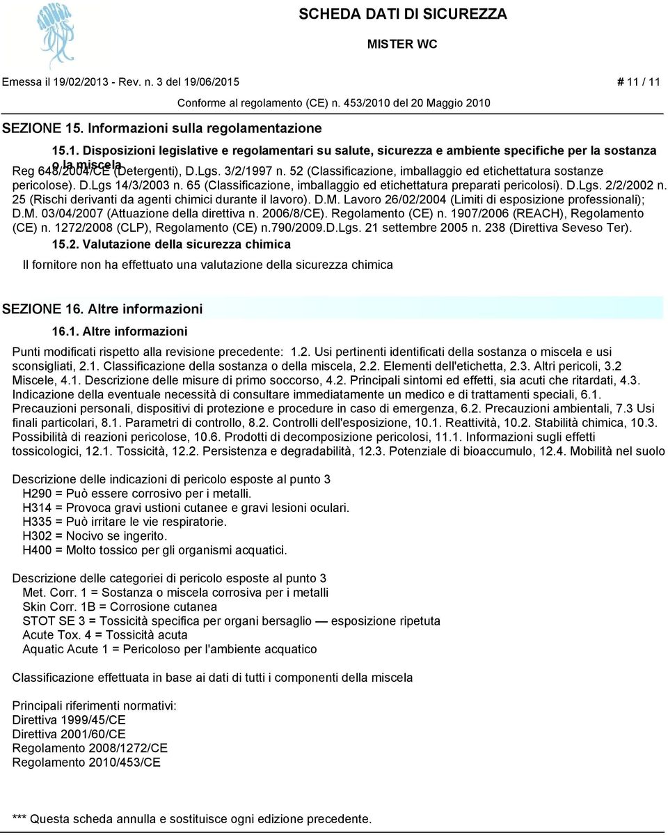 25 (Rischi derivanti da agenti chimici durante il lavoro). D.M. Lavoro 26/02/2004 (Limiti di esposizione professionali); D.M. 03/04/2007 (Attuazione della direttiva n. 2006/8/CE). Regolamento (CE) n.