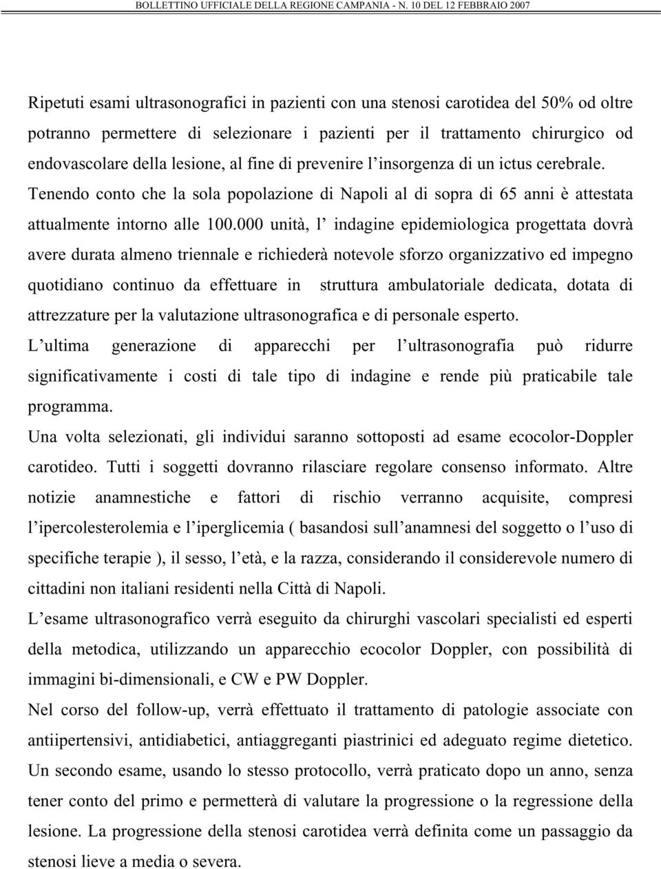 000 unità, l indagine epidemiologica progettata dovrà avere durata almeno triennale e richiederà notevole sforzo organizzativo ed impegno quotidiano continuo da effettuare in struttura ambulatoriale