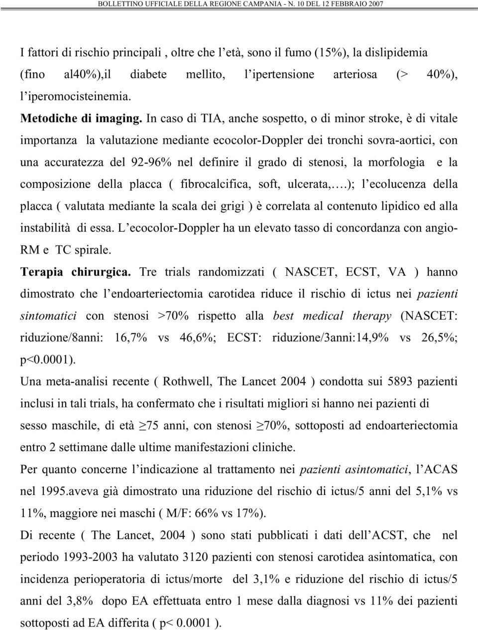 stenosi, la morfologia e la composizione della placca ( fibrocalcifica, soft, ulcerata,.