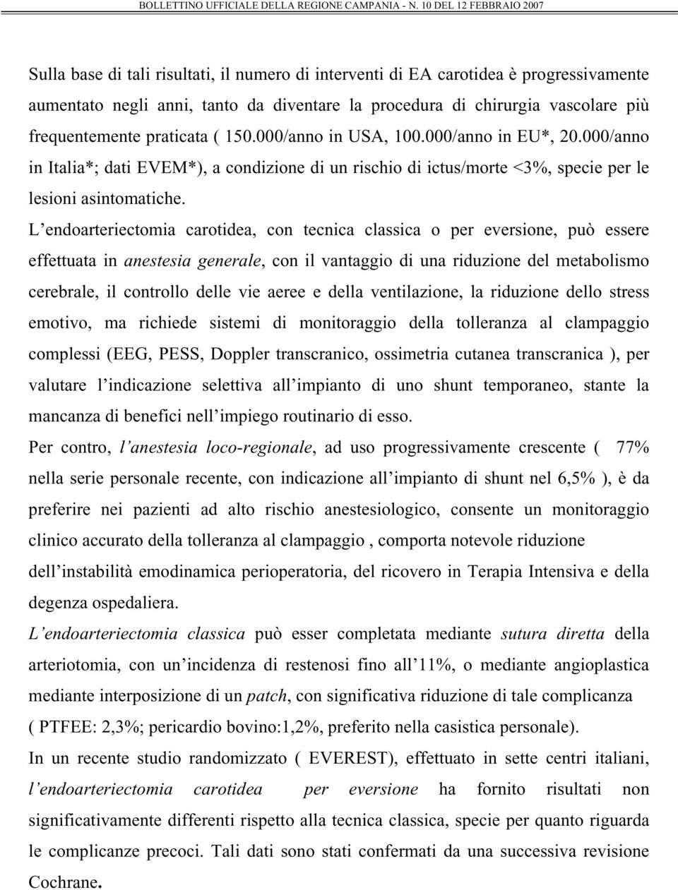 L endoarteriectomia carotidea, con tecnica classica o per eversione, può essere effettuata in anestesia generale, con il vantaggio di una riduzione del metabolismo cerebrale, il controllo delle vie