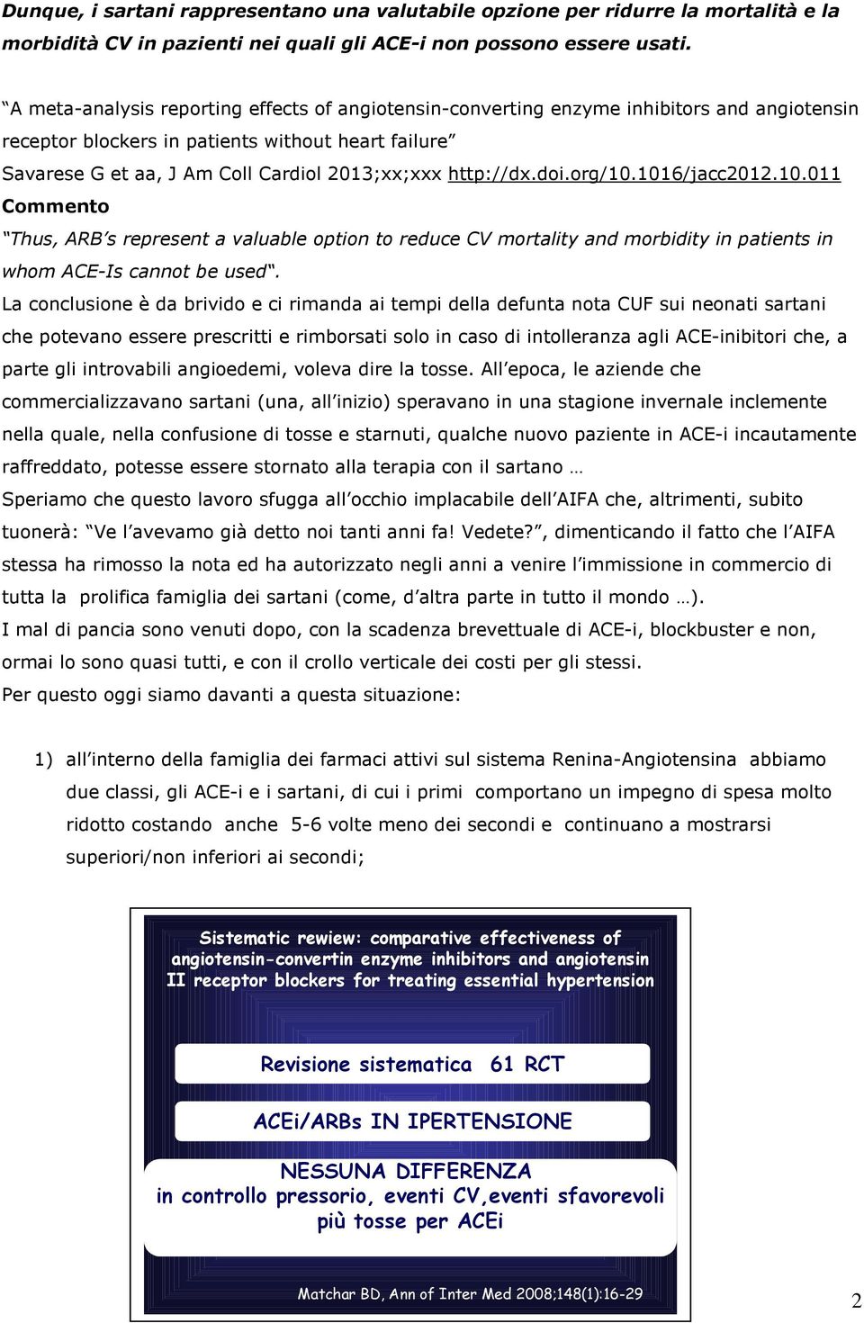 doi.org/10.1016/jacc2012.10.011 Commento Thus, ARB s represent a valuable option to reduce CV mortality and morbidity in patients in whom ACE-Is cannot be used.