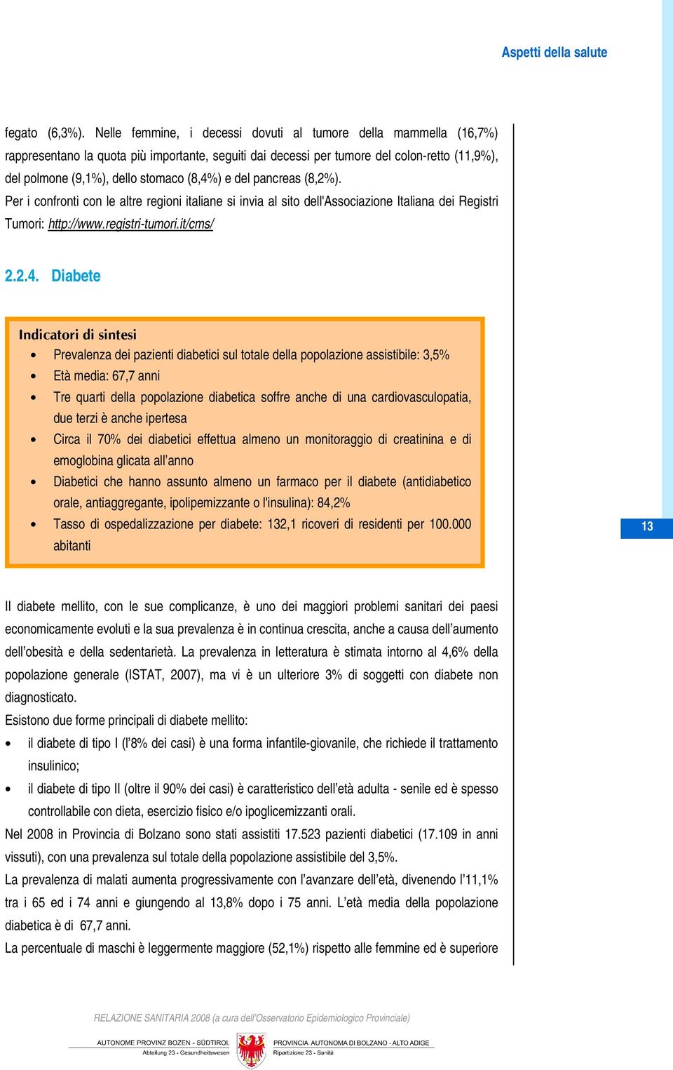 (8,4%) e del pancreas (8,2%). Per i confronti con le altre regioni italiane si invia al sito dell'associazione Italiana dei Registri Tumori: http://www.registri-tumori.it/cms/ 2.2.4. Diabete
