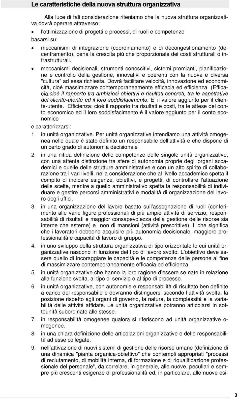 infrastrutturali. meccanismi decisionali, strumenti conoscitivi, sistemi premianti, pianificazione e controllo della gestione, innovativi e coerenti con la nuova e diversa "cultura" ad essa richiesta.