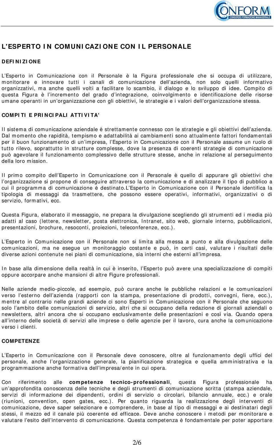 Compito di questa Figura è l incremento del grado d integrazione, coinvolgimento e identificazione delle risorse umane operanti in un organizzazione con gli obiettivi, le strategie e i valori dell