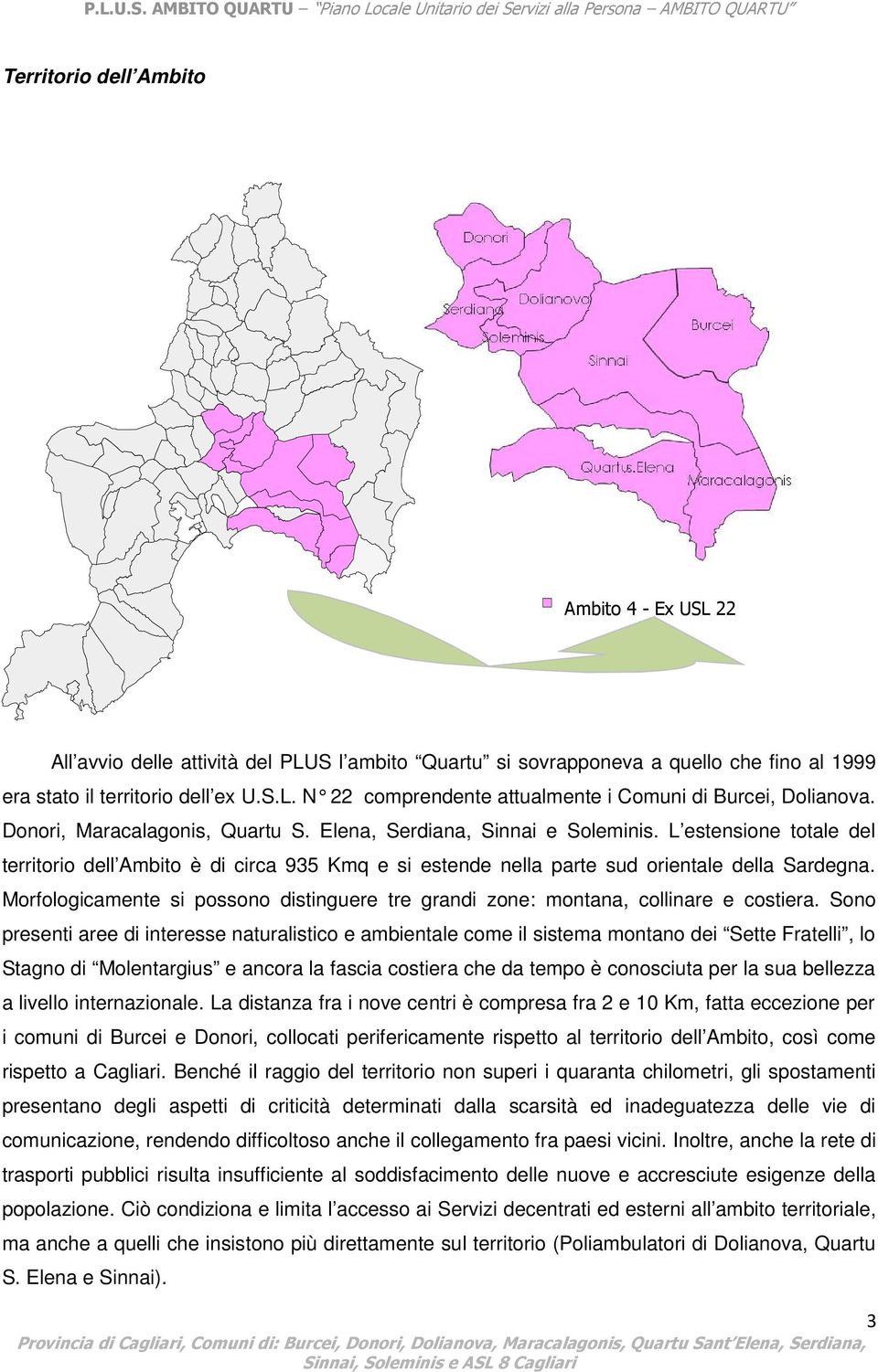 Morfologicamente si possono distinguere tre grandi zone: montana, collinare e costiera.