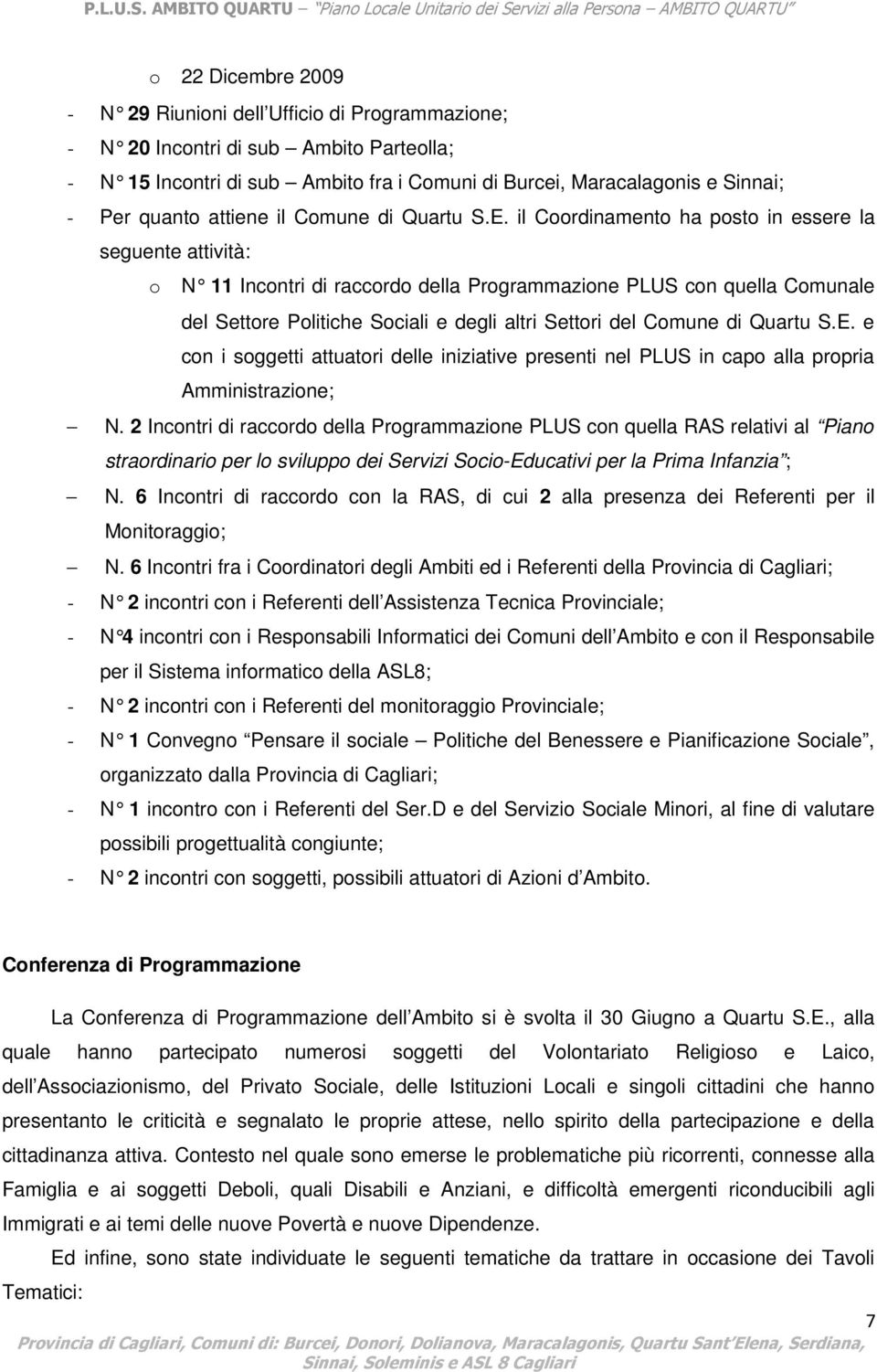 il Coordinamento ha posto in essere la seguente attività: o N 11 Incontri di raccordo della Programmazione PLUS con quella Comunale del Settore Politiche Sociali e degli altri Settori del Comune di