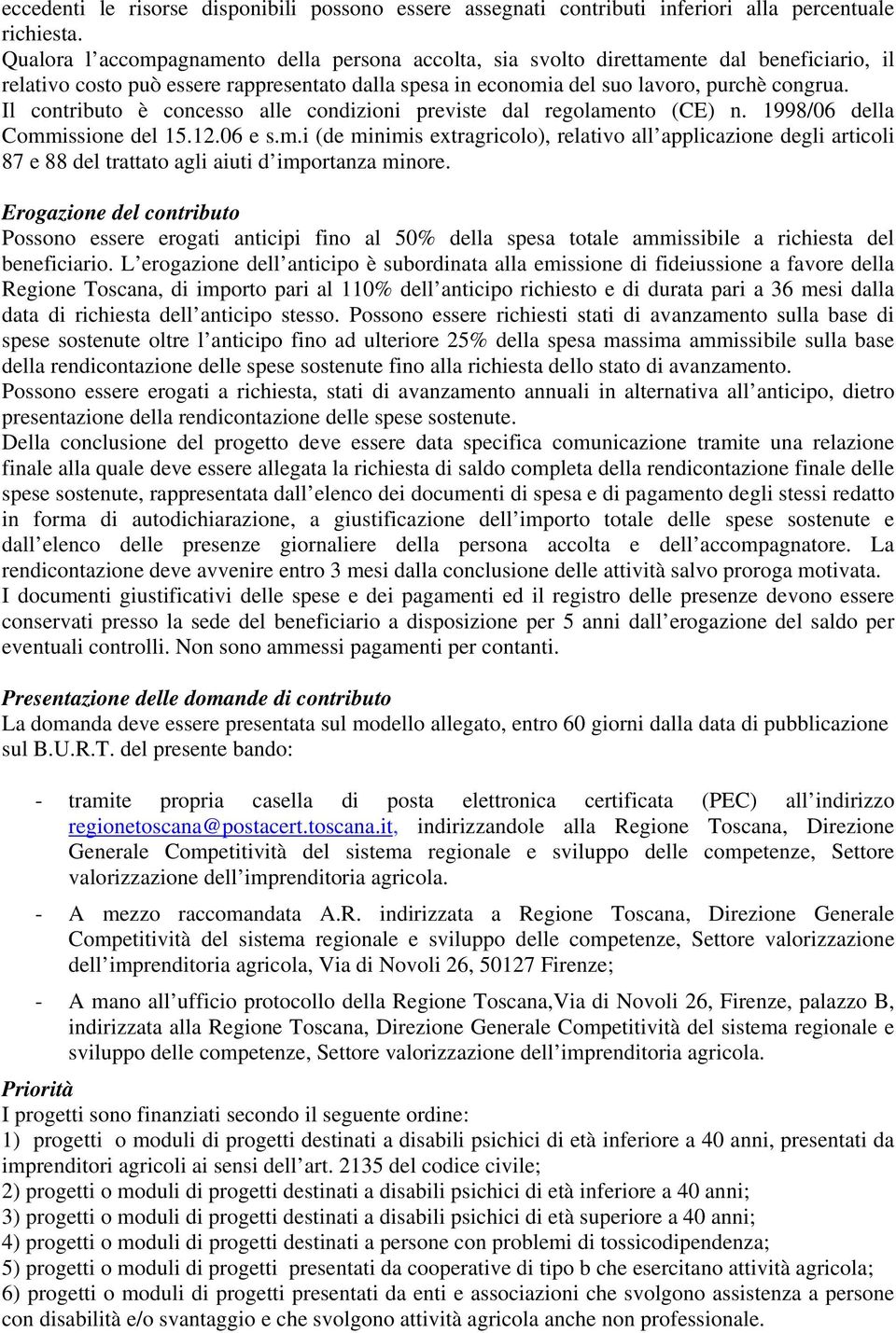 Il contributo è concesso alle condizioni previste dal regolamento (CE) n. 1998/06 della Commissione del 15.12.06 e s.m.i (de minimis extragricolo), relativo all applicazione degli articoli 87 e 88 del trattato agli aiuti d importanza minore.