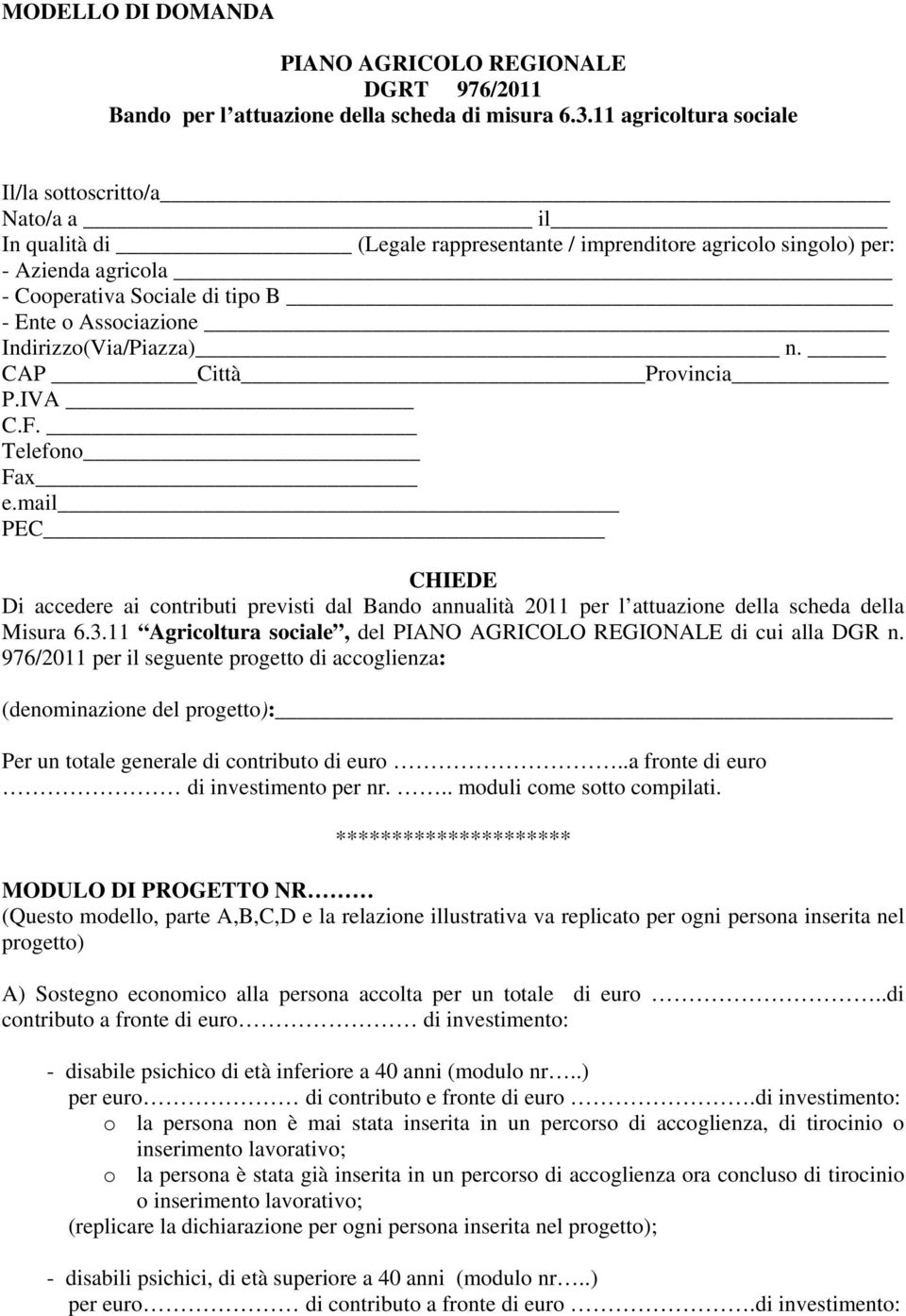 Associazione Indirizzo(Via/Piazza) n. CAP Città Provincia P.IVA C.F. Telefono Fax e.