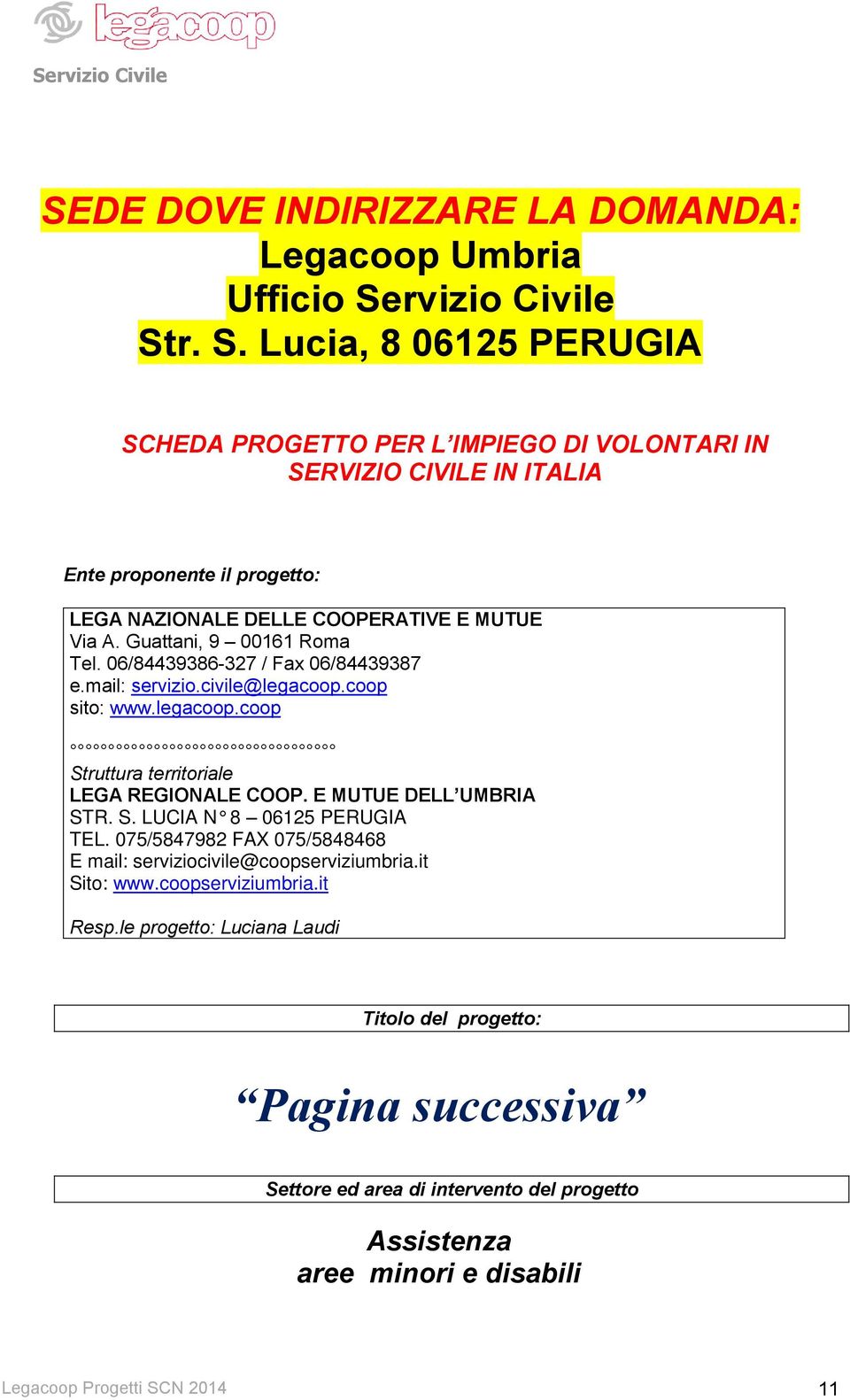 Guattani, 9 00161 Roma Tel. 06/84439386-327 / Fax 06/84439387 e.mail: servizio.civile@legacoop.coop sito: www.legacoop.coop Struttura territoriale LEGA REGIONALE COOP.