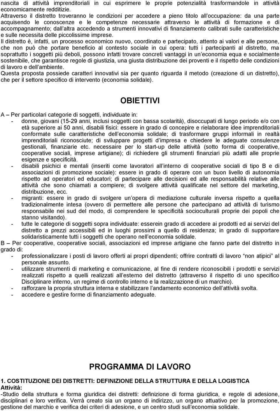 di accompagnamento; dall altra accedendo a strumenti innovativi di finanziamento calibrati sulle caratteristiche e sulle necessita delle piccolissime imprese.