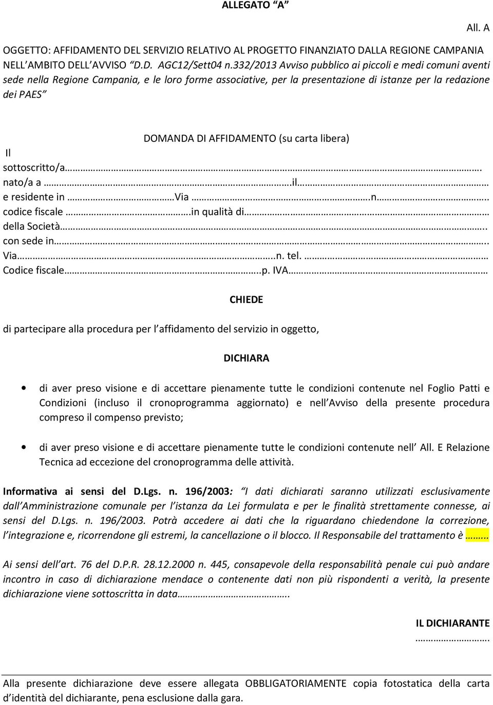 A DOMANDA DI AFFIDAMENTO (su carta libera) Il sottoscritto/a. nato/a a.il e residente in Via.n.. codice fiscale.in qualità di della Società.. con sede in.. Via..n. tel. Codice fiscale..p.