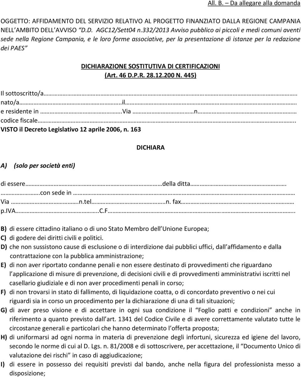 DI CERTIFICAZIONI (Art. 46 D.P.R. 28.12.200 N. 445) Il sottoscritto/a.. nato/a..il. e residente in.via n codice fiscale.. VISTO il Decreto Legislativo 12 aprile 2006, n.