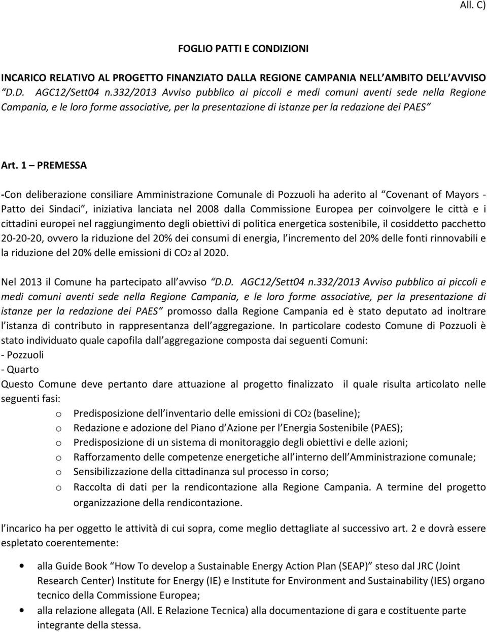 1 PREMESSA -Con deliberazione consiliare Amministrazione Comunale di Pozzuoli ha aderito al Covenant of Mayors - Patto dei Sindaci, iniziativa lanciata nel 2008 dalla Commissione Europea per