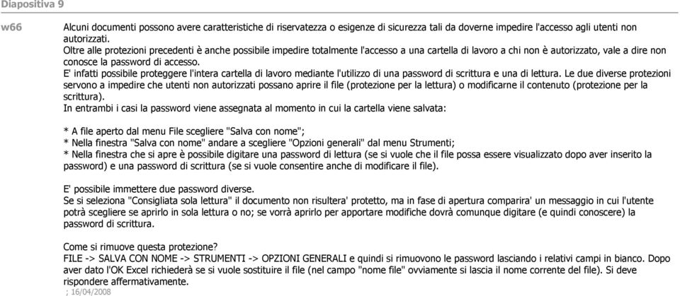 E' infatti possibile proteggere l'intera cartella di lavoro mediante l'utilizzo di una password di scrittura e una di lettura.