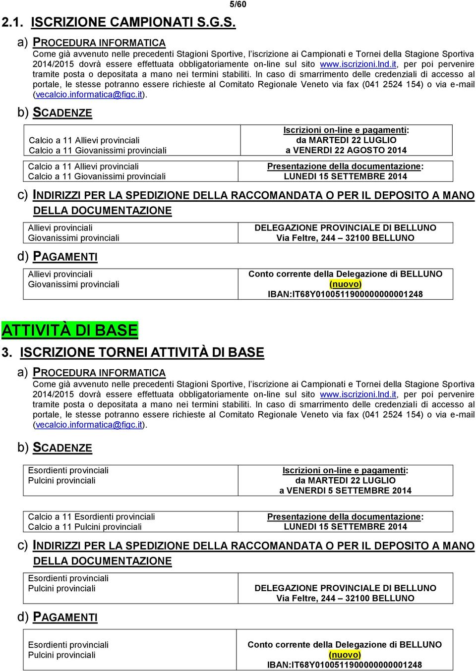 G.S. 5/60 a) PROCEDURA INFORMATICA Come già avvenuto nelle precedenti Stagioni Sportive, l iscrizione ai Campionati e Tornei della Stagione Sportiva 2014/2015 dovrà essere effettuata