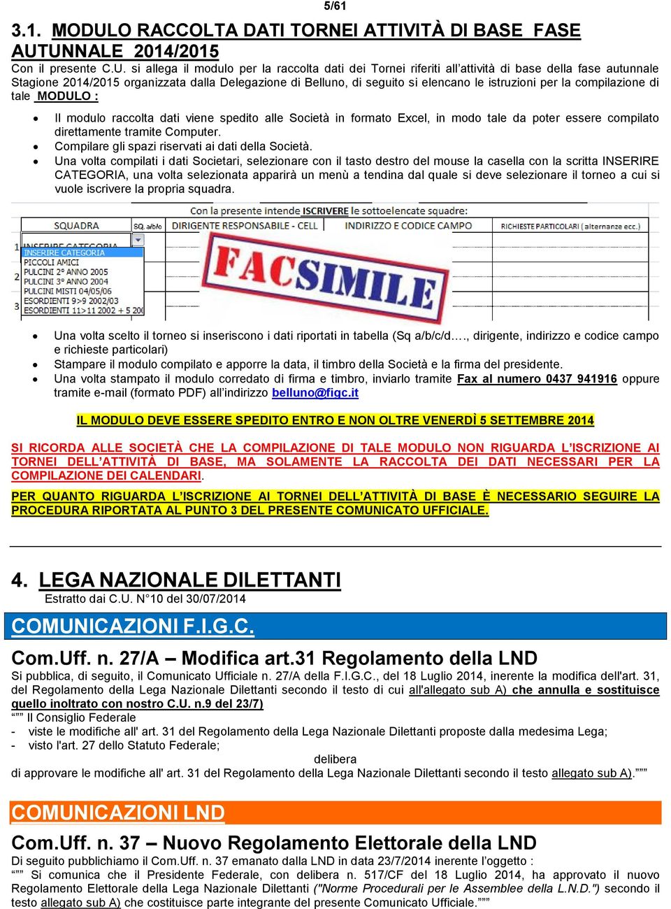 UNNALE 2014/2015 Con il presente C.U. si allega il modulo per la raccolta dati dei Tornei riferiti all attività di base della fase autunnale Stagione 2014/2015 organizzata dalla Delegazione di