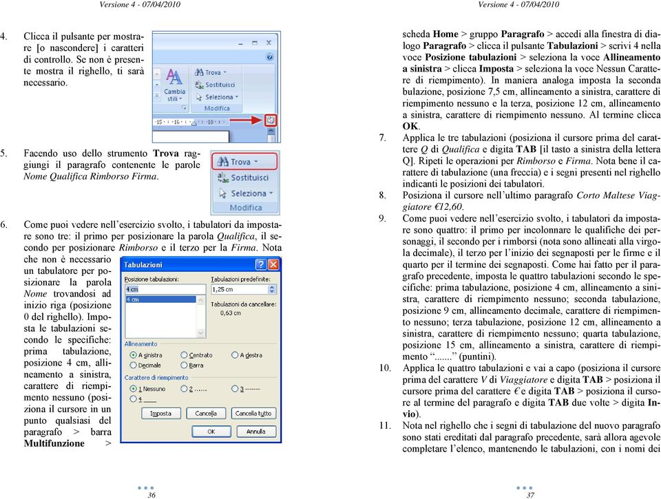 Come puoi vedere nell esercizio svolto, i tabulatori da impostare sono tre: il primo per posizionare la parola Qualifica, il secondo per posizionare Rimborso e il terzo per la Firma.