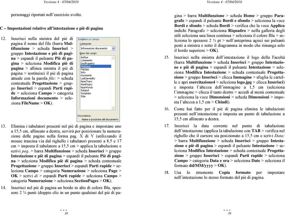 di pagina > allinea sinistra il piè di pagina > sostituisci il piè di pagina attuale con la parola file: > scheda contestuale Progettazione > gruppo Inserisci > espandi Parti rapide > seleziona Campo