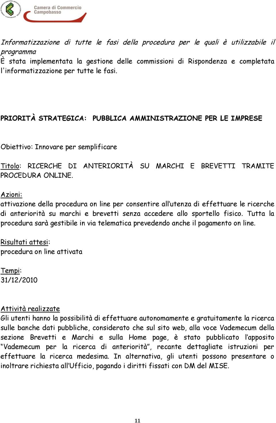 Azioni: attivazione della procedura on line per consentire all utenza di effettuare le ricerche di anteriorità su marchi e brevetti senza accedere allo sportello fisico.