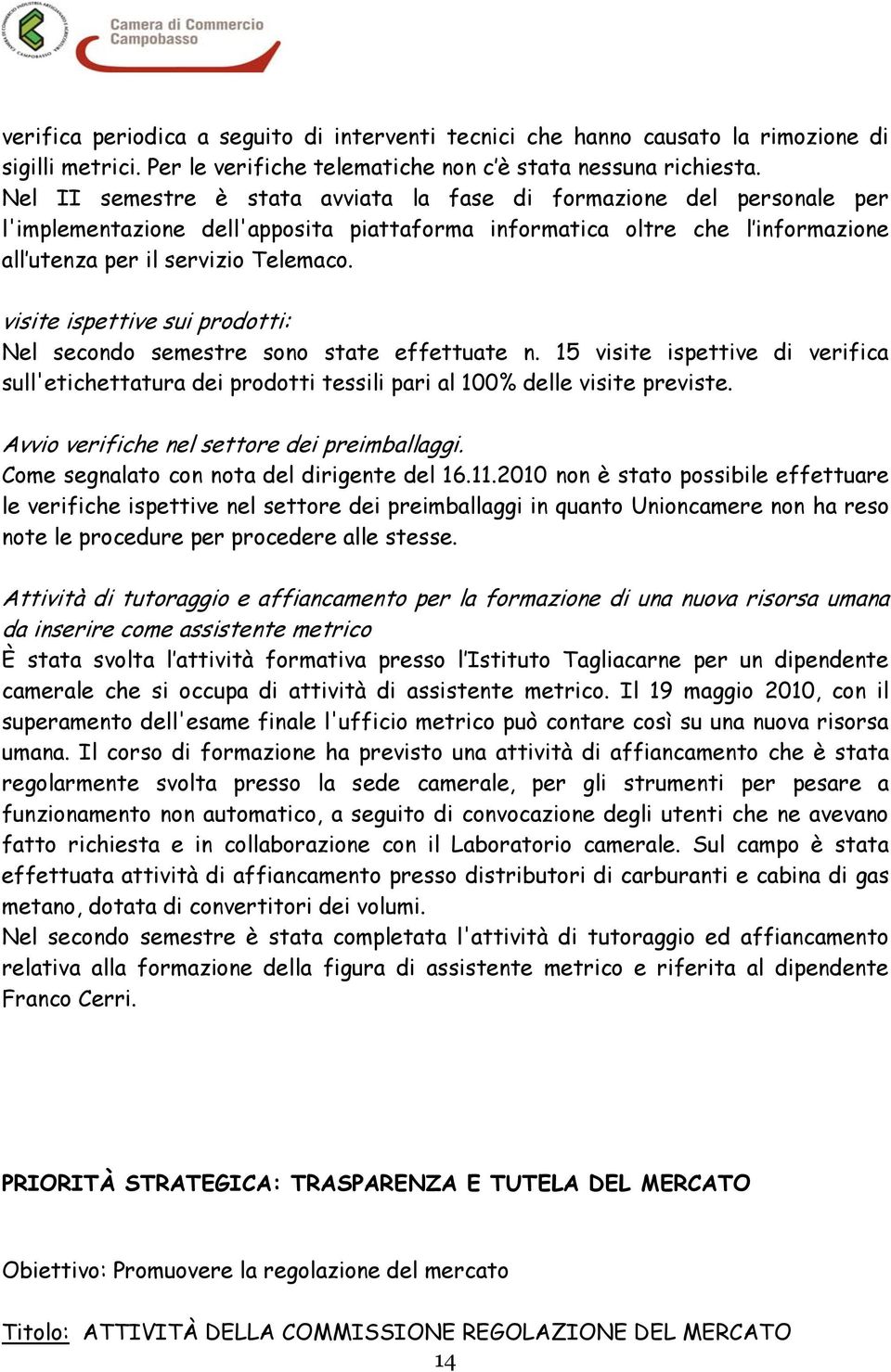 visite ispettive sui prodotti: Nel secondo semestre sono state effettuate n. 15 visite ispettive di verifica sull'etichettatura dei prodotti tessili pari al 100% delle visite previste.