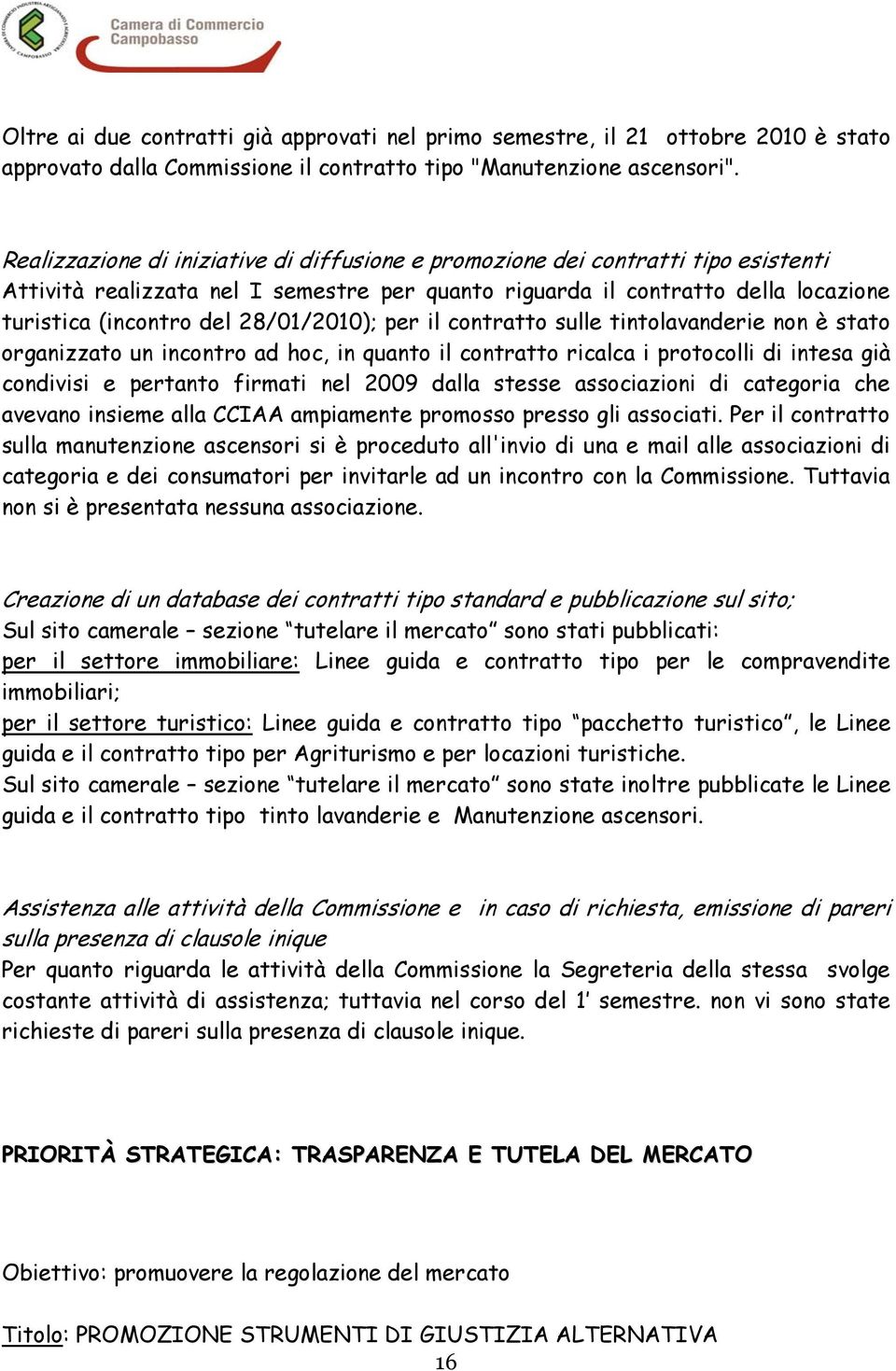 28/01/2010); per il contratto sulle tintolavanderie non è stato organizzato un incontro ad hoc, in quanto il contratto ricalca i protocolli di intesa già condivisi e pertanto firmati nel 2009 dalla