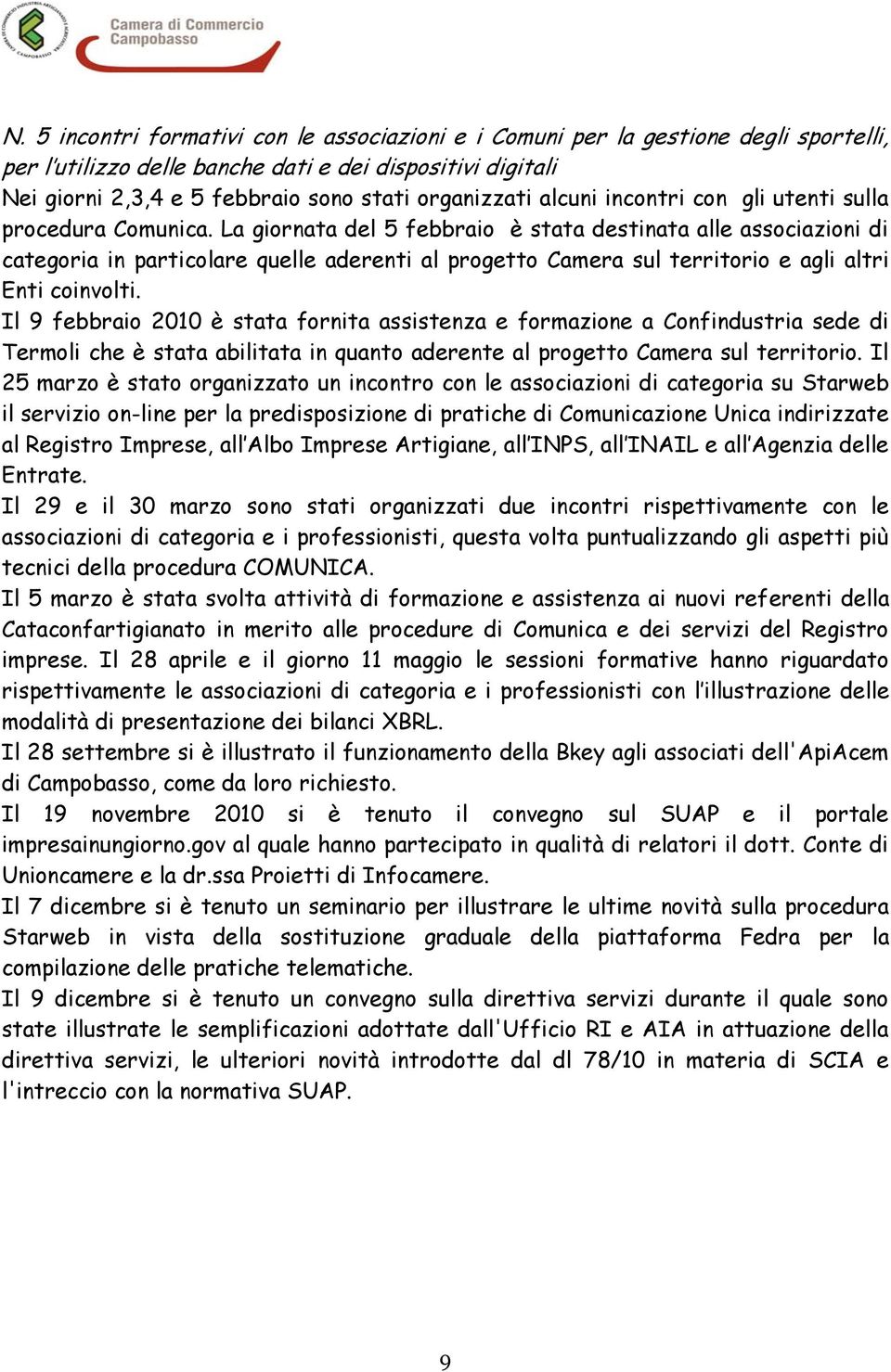 La giornata del 5 febbraio è stata destinata alle associazioni di categoria in particolare quelle aderenti al progetto Camera sul territorio e agli altri Enti coinvolti.