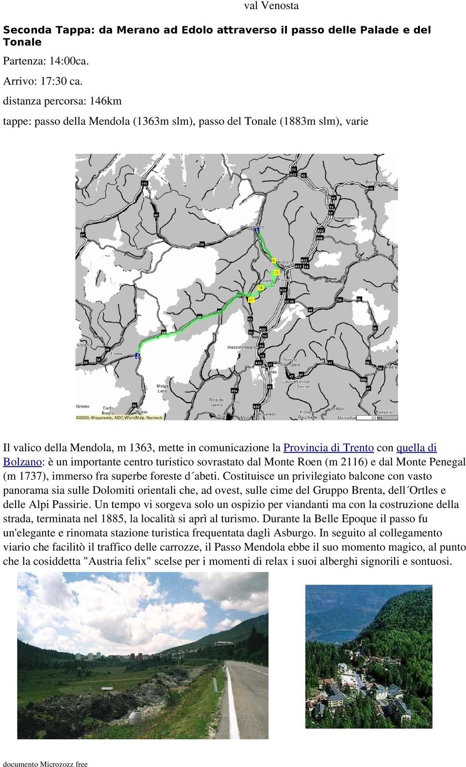 Bolzano:èunimportantecentroturisticosovrastatodalMonteRoen(m2116)edalMontePenegal (m1737),immersofrasuperbeforested abeti.