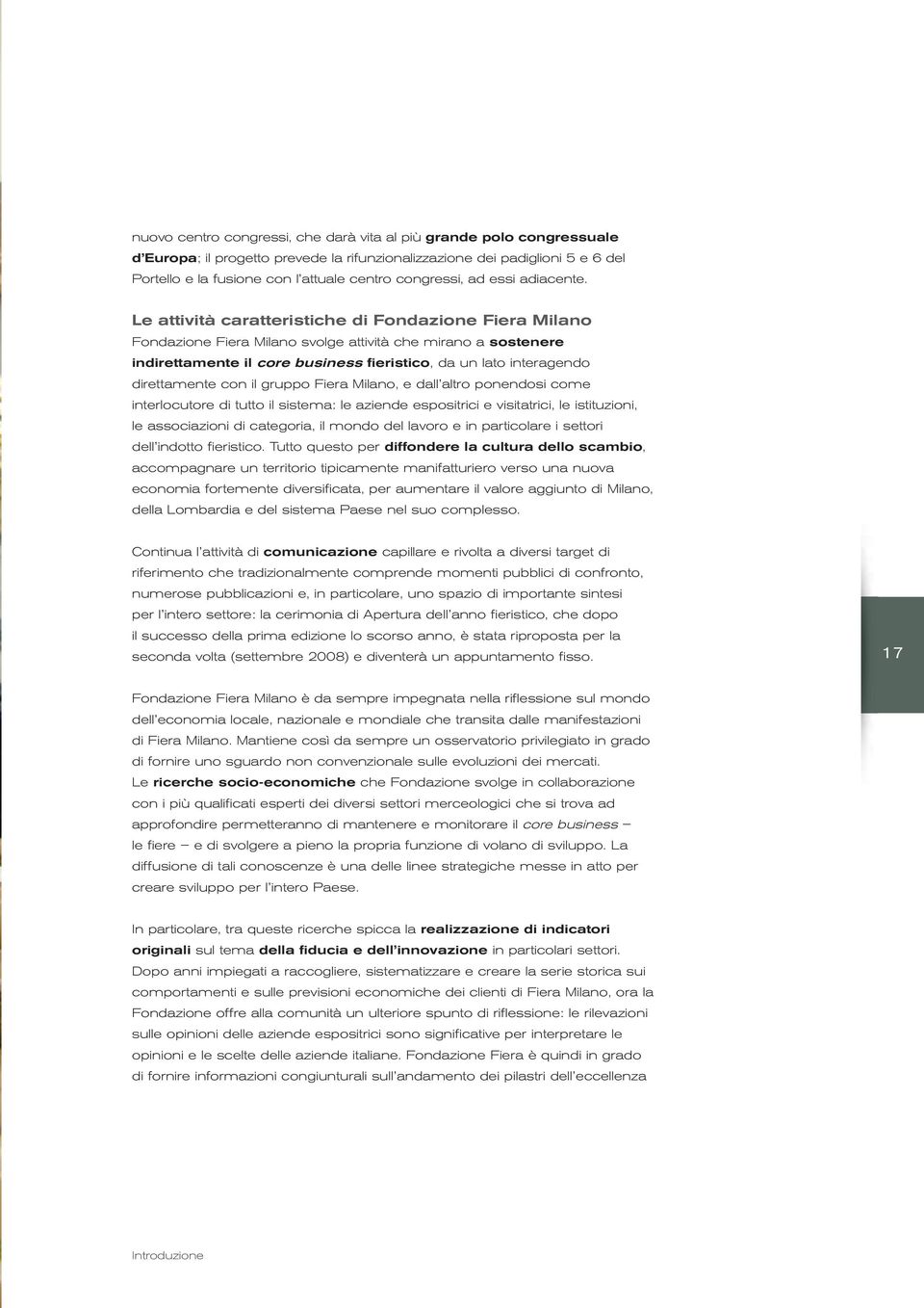 Le attività caratteristiche di Fondazione Fiera Milano Fondazione Fiera Milano svolge attività che mirano a sostenere indirettamente il core business fieristico, da un lato interagendo direttamente