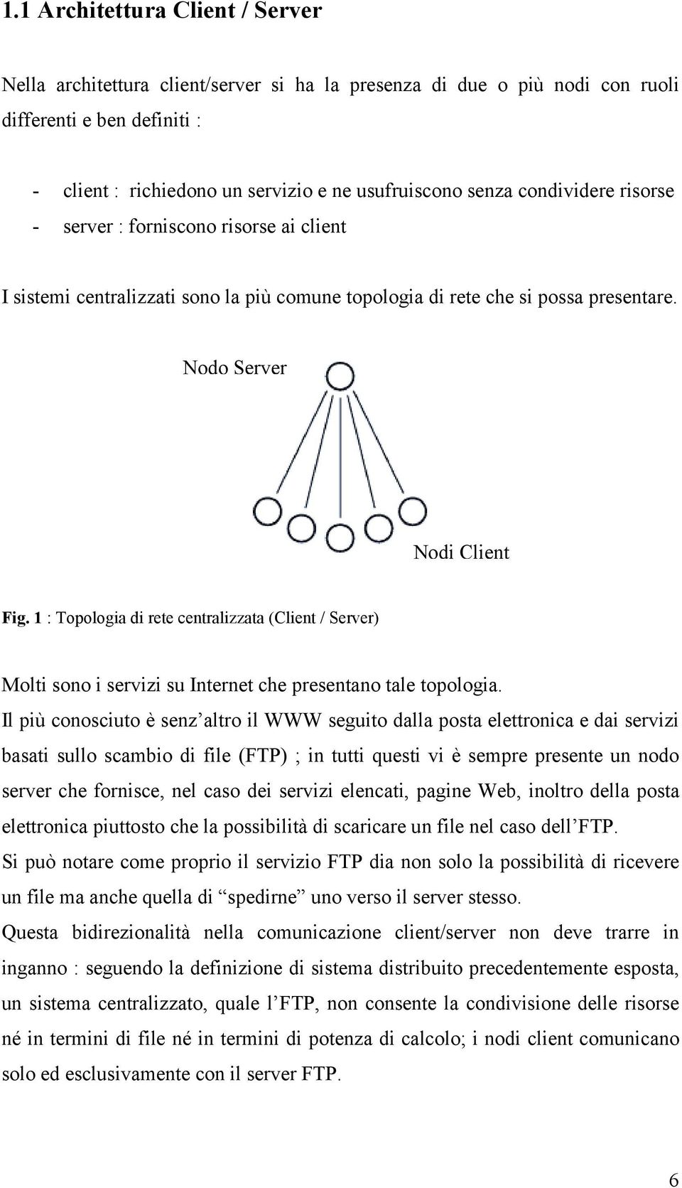 1 : Topologia di rete centralizzata (Client / Server) Molti sono i servizi su Internet che presentano tale topologia.