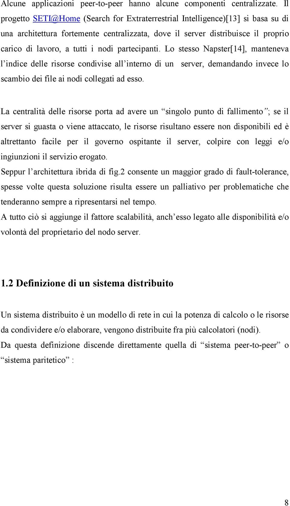 partecipanti. Lo stesso Napster[14], manteneva l indice delle risorse condivise all interno di un server, demandando invece lo scambio dei file ai nodi collegati ad esso.