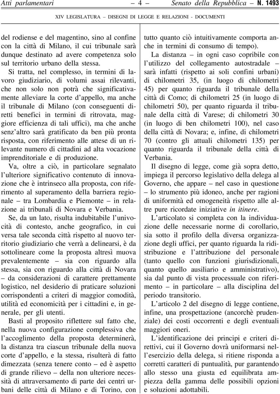 Si tratta, nel complesso, in termini di lavoro giudiziario, di volumi assai rilevanti, che non solo non potrà che significativamente alleviare la corte d appello, ma anche il tribunale di Milano (con