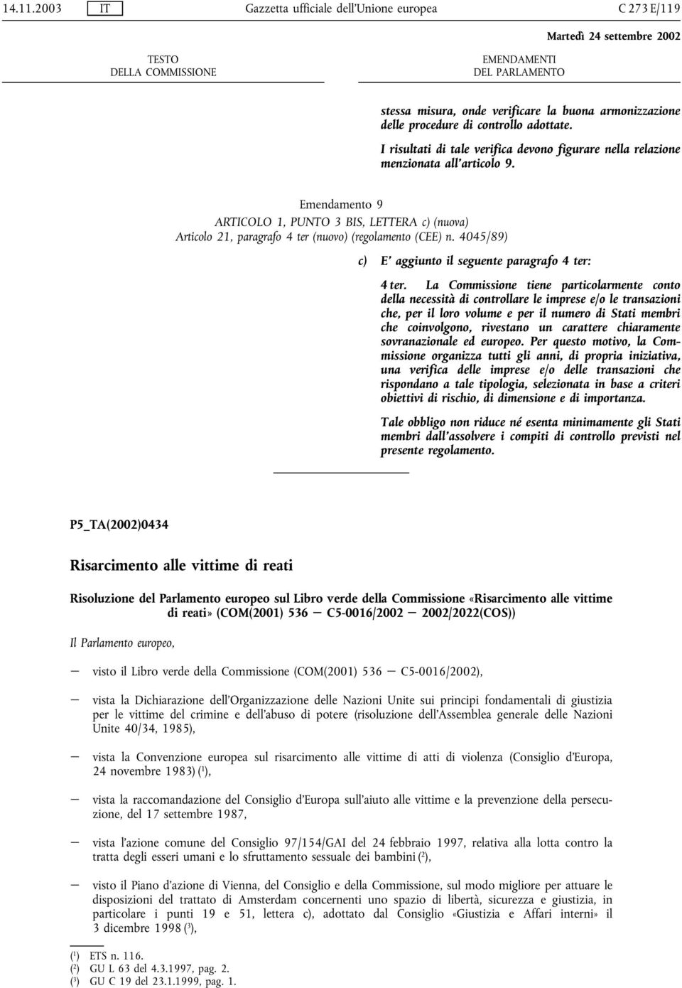 Emendamento 9 ARTICOLO 1, PUNTO 3 BIS, LETTERA c) (nuova) Articolo 21, paragrafo 4 ter (nuovo) (regolamento (CEE) n. 4045/89) c) E aggiunto il seguente paragrafo 4 ter: 4 ter.