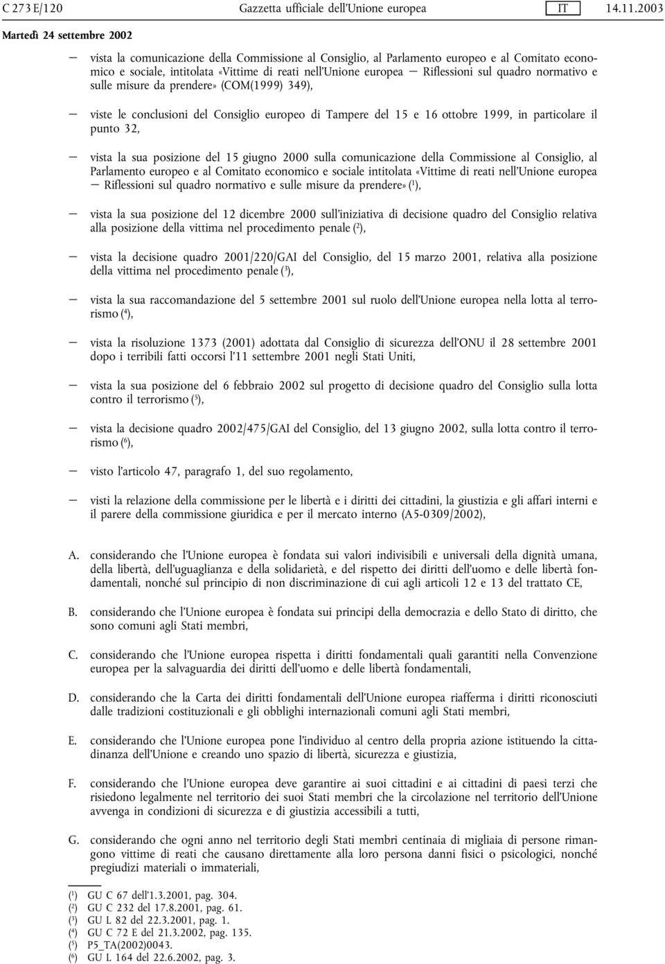 e sulle misure da prendere» (COM(1999) 349), viste le conclusioni del Consiglio europeo di Tampere del 15 e 16 ottobre 1999, in particolare il punto 32, vista la sua posizione del 15 giugno 2000